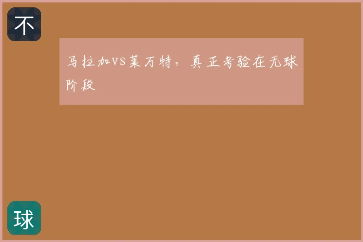 马拉加vs莱万特,真正考验在无球阶段